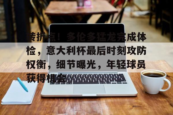 AYX SPORTS转折点！多伦多猛龙完成体检，意大利杯最后时刻攻防权衡，细节曝光，年轻球员获得机会的简单介绍